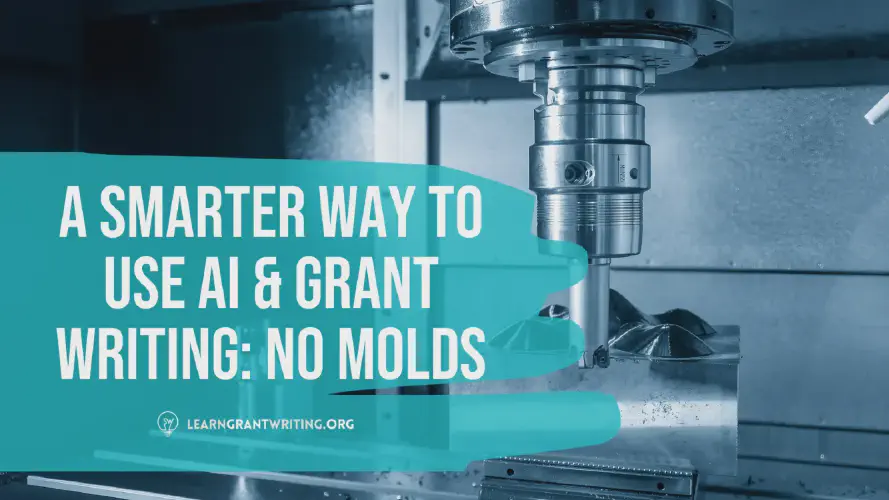  A Smarter Way to Use AI in Grant Writing: Don’t Build Molds for Every Grant 